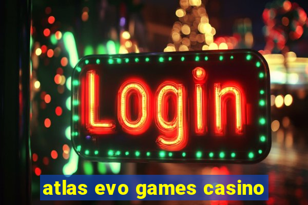 atlas evo games casino